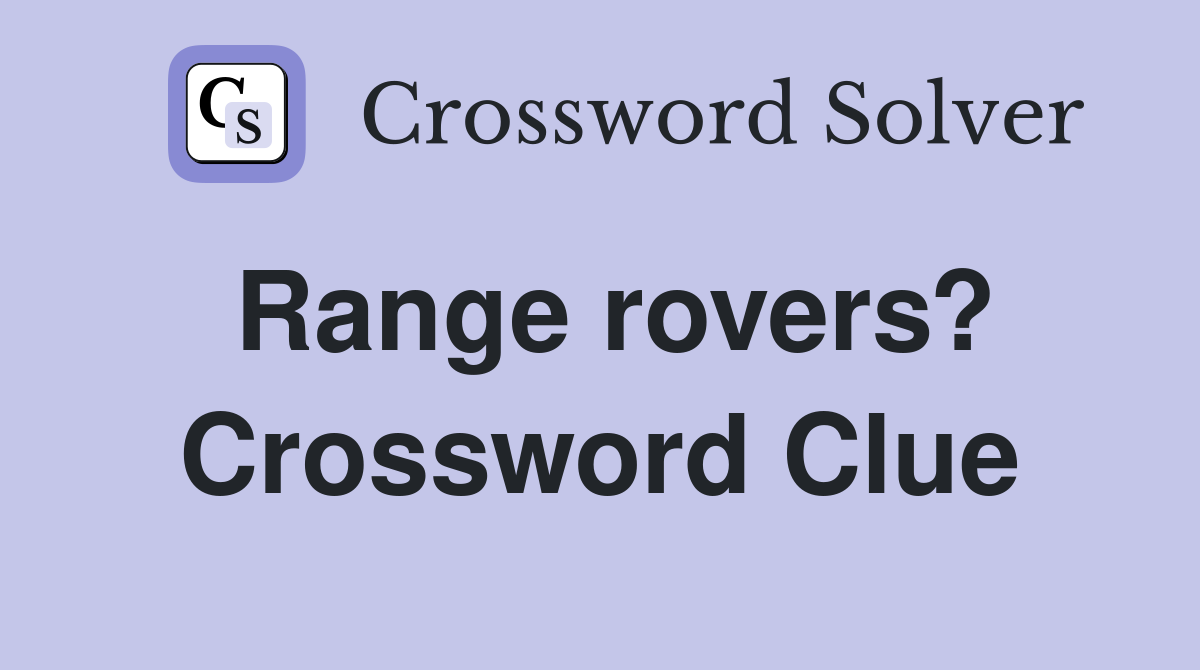 Range rovers? Crossword Clue Answers Crossword Solver